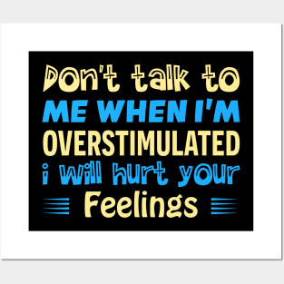 don t talk to me when i m overstimulated i will hurt your feelings Posters and Art